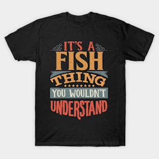 It's A Fish Thing You Wouldn't Understand - Gift For Fish Lover T-Shirt